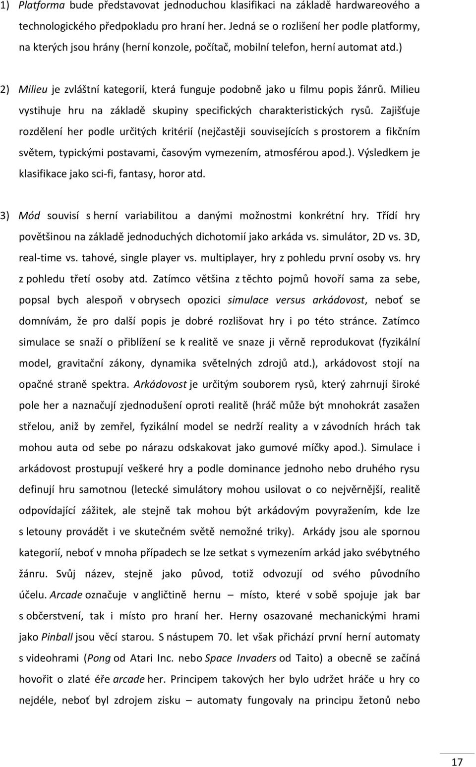 ) 2) Milieu je zvláštní kategorií, která funguje podobně jako u filmu popis žánrů. Milieu vystihuje hru na základě skupiny specifických charakteristických rysů.