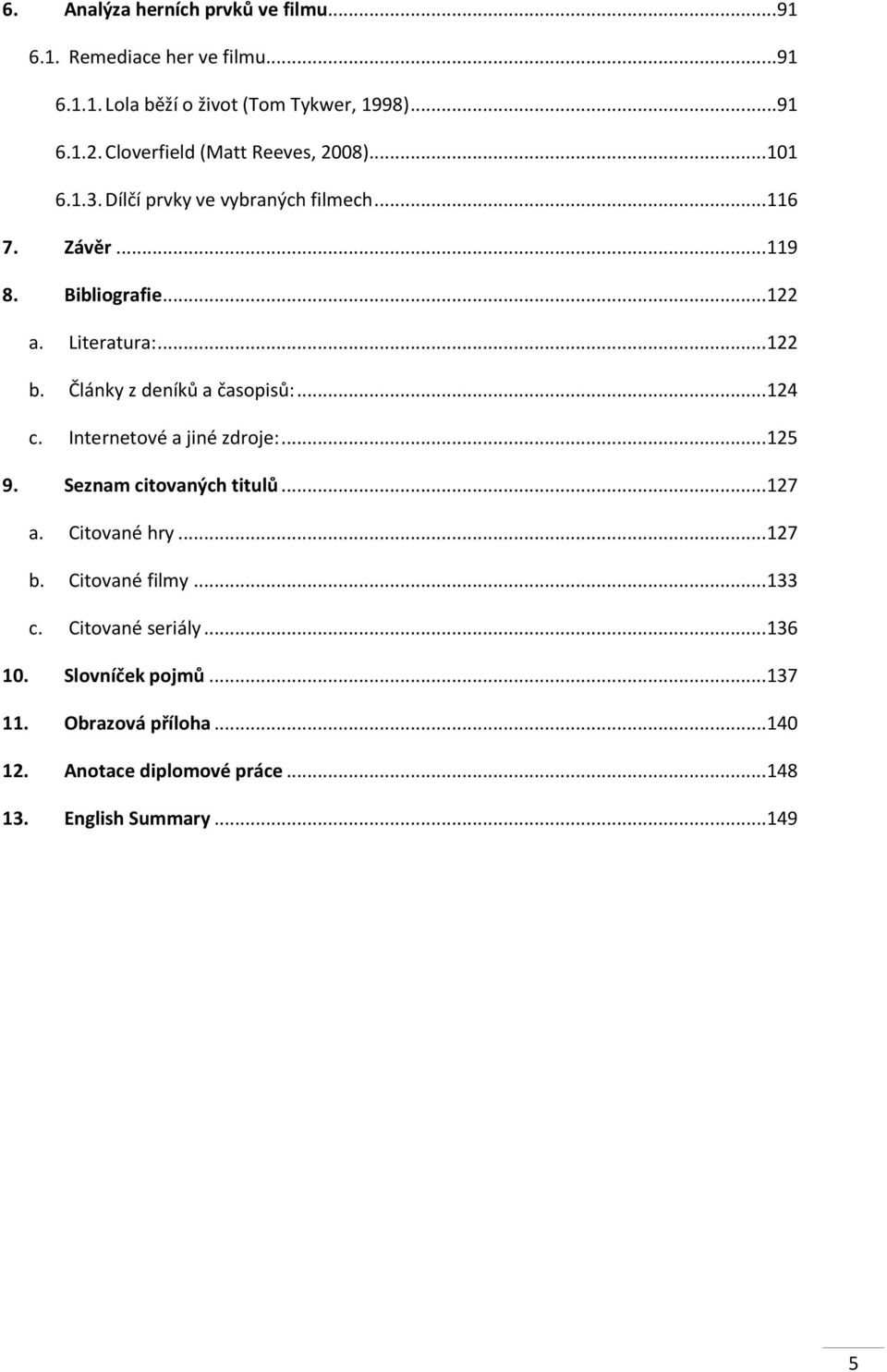.. 122 b. Články z deníků a časopisů:... 124 c. Internetové a jiné zdroje:... 125 9. Seznam citovaných titulů... 127 a. Citované hry... 127 b.