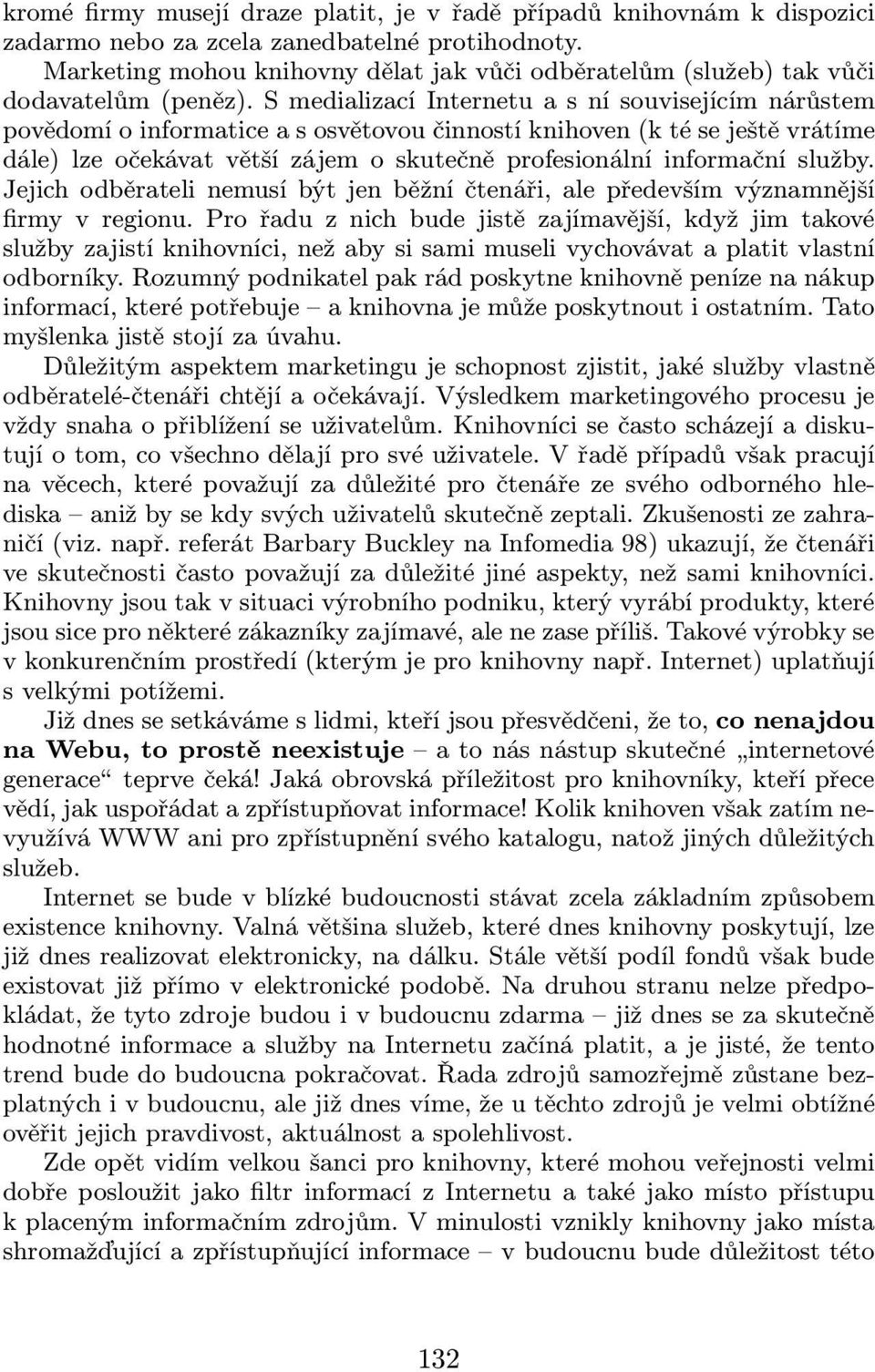 S medializací Internetu a s ní souvisejícím nárůstem povědomí o informatice a s osvětovou činností knihoven(k té se ještě vrátíme dále) lze očekávat větší zájem o skutečně profesionální informační