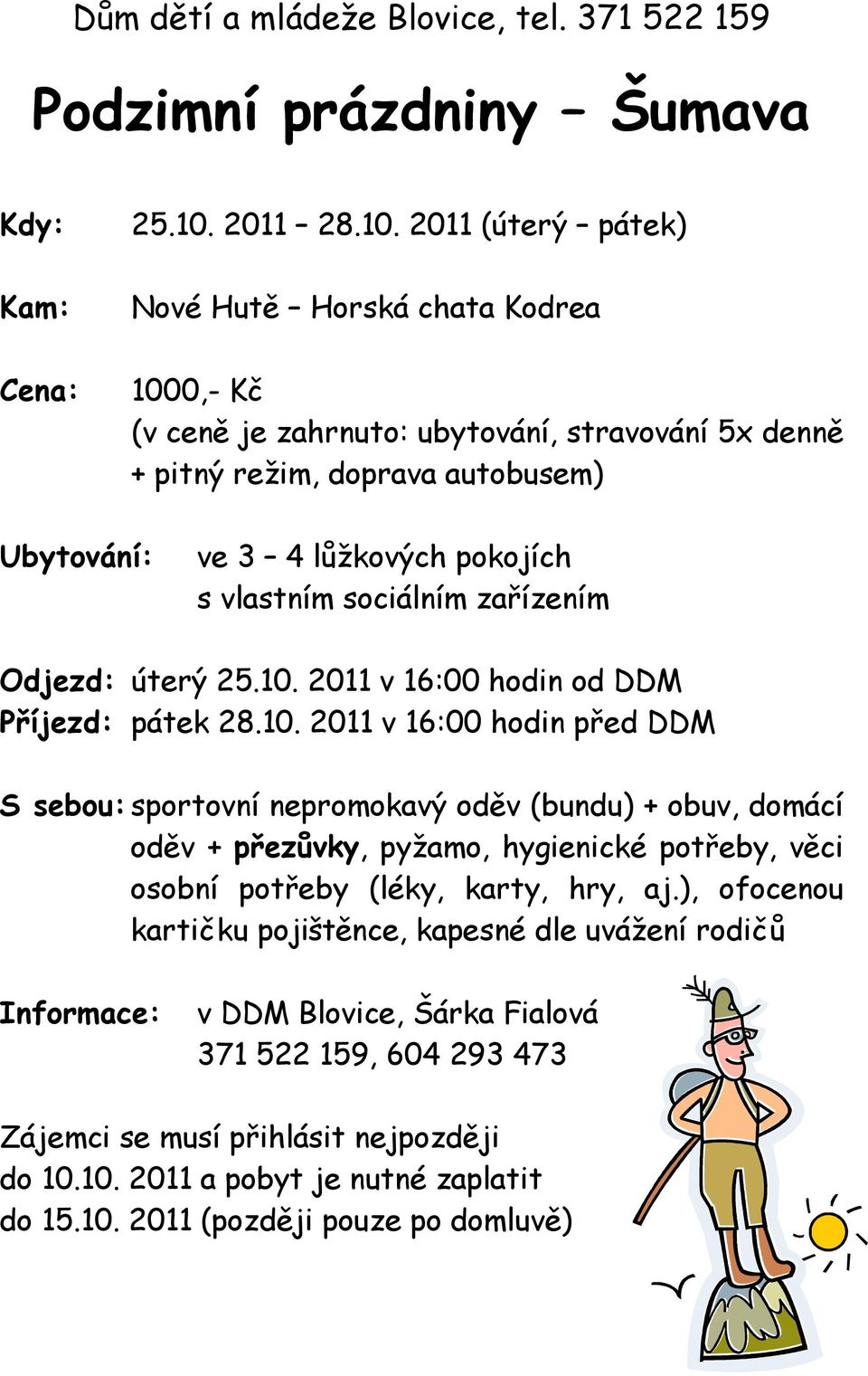 2011 (úterý pátek) Nové Hutě Horská chata Kodrea 1000,- Kč (v ceně je zahrnuto: ubytování, stravování 5x denně + pitný režim, doprava autobusem) Ubytování: ve 3 4 lůžkových pokojích s vlastním