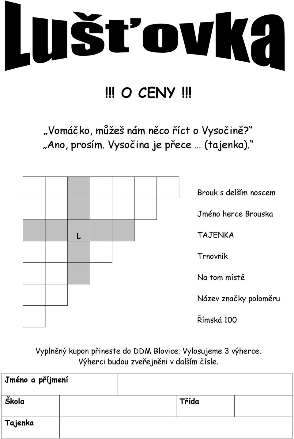 Brouk s delším noscem Jméno herce Brouska L TAJENKA Trnovník Na tom místě Název