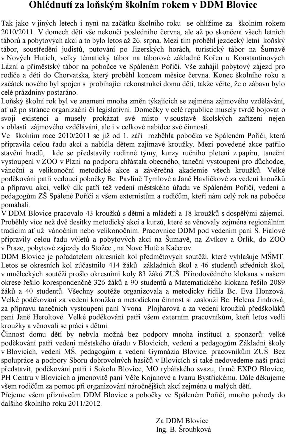 Mezi tím proběhl jezdecký letní koňský tábor, soustředění judistů, putování po Jizerských horách, turistický tábor na Šumavě v Nových Hutích, velký tématický tábor na táborové základně Kořen u
