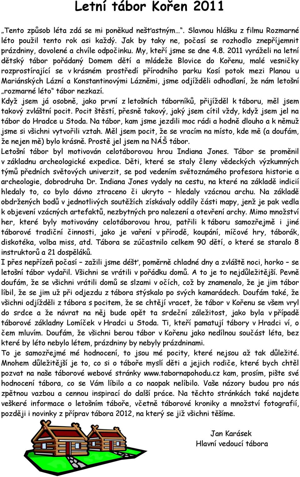2011 vyráželi na letní dětský tábor pořádaný Domem dětí a mládeže Blovice do Kořenu, malé vesničky rozprostírající se v krásném prostředí přírodního parku Kosí potok mezi Planou u Mariánských Lázní a