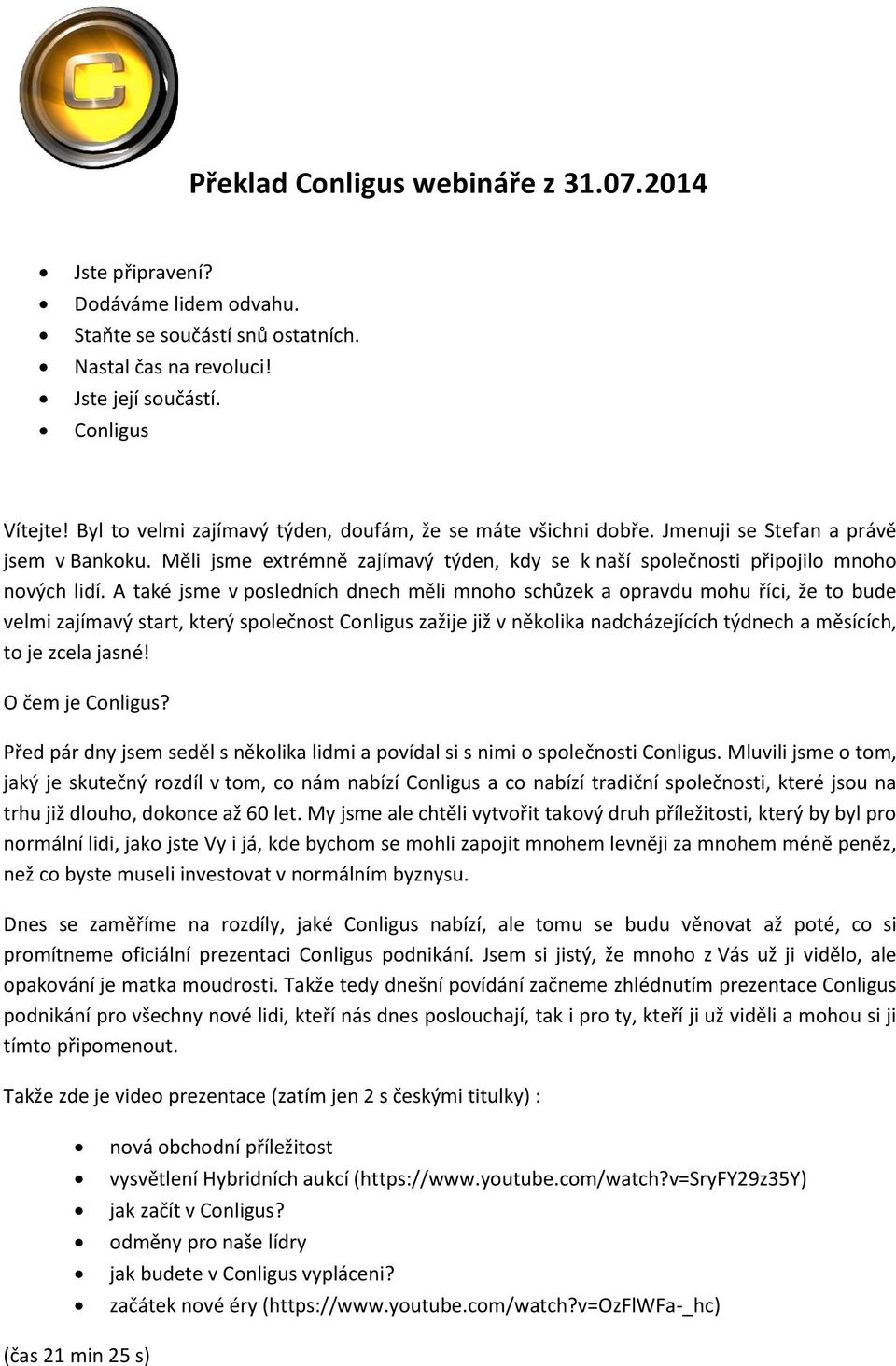 A také jsme v posledních dnech měli mnoho schůzek a opravdu mohu říci, že to bude velmi zajímavý start, který společnost Conligus zažije již v několika nadcházejících týdnech a měsících, to je zcela