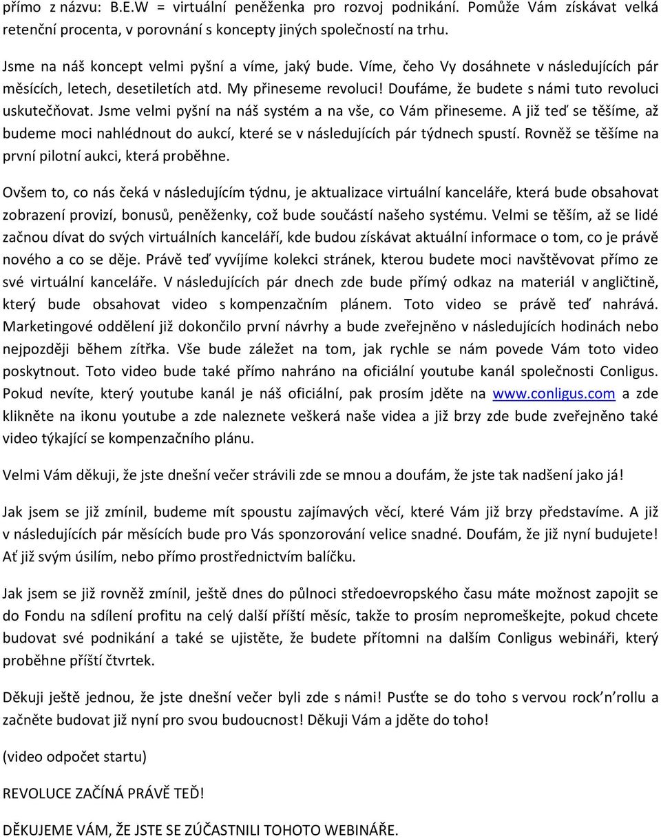 Doufáme, že budete s námi tuto revoluci uskutečňovat. Jsme velmi pyšní na náš systém a na vše, co Vám přineseme.