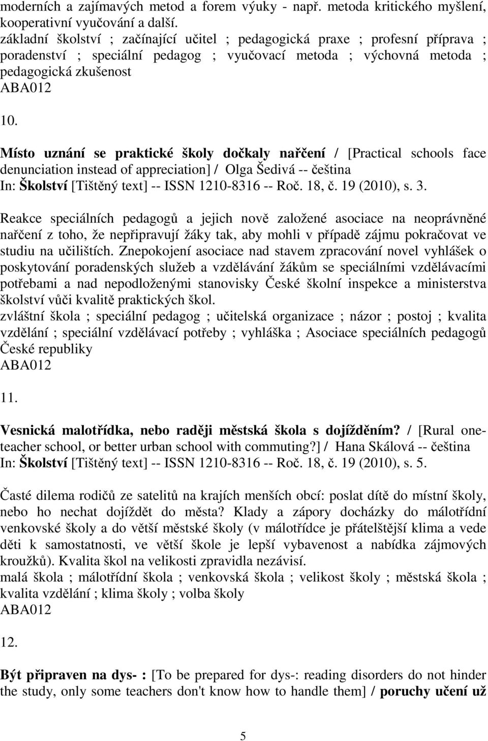 Místo uznání se praktické školy dokaly naení / [Practical schools face denunciation instead of appreciation] / Olga Šedivá -- eština In: Školství [Tištný text] -- ISSN 1210-8316 -- Ro. 18,.