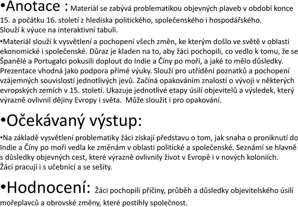 Důraz je kladen na to, aby žáci pochopili, co vedlo k tomu, že se Španělé a Portugalci pokusili doplout do Indie a Číny po moři, a jaké to mělo důsledky. Prezentace vhodná jako podpora přímé výuky.