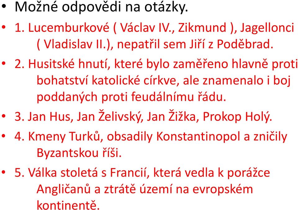 Husitské hnutí, které bylo zaměřeno hlavně proti bohatství katolické církve, ale znamenalo i boj poddaných proti