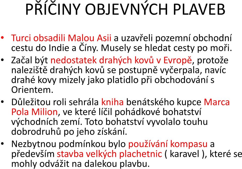 s Orientem. Důležitou roli sehrála kniha benátského kupce Marca Pola Milion, ve které líčil pohádkové bohatství východních zemí.