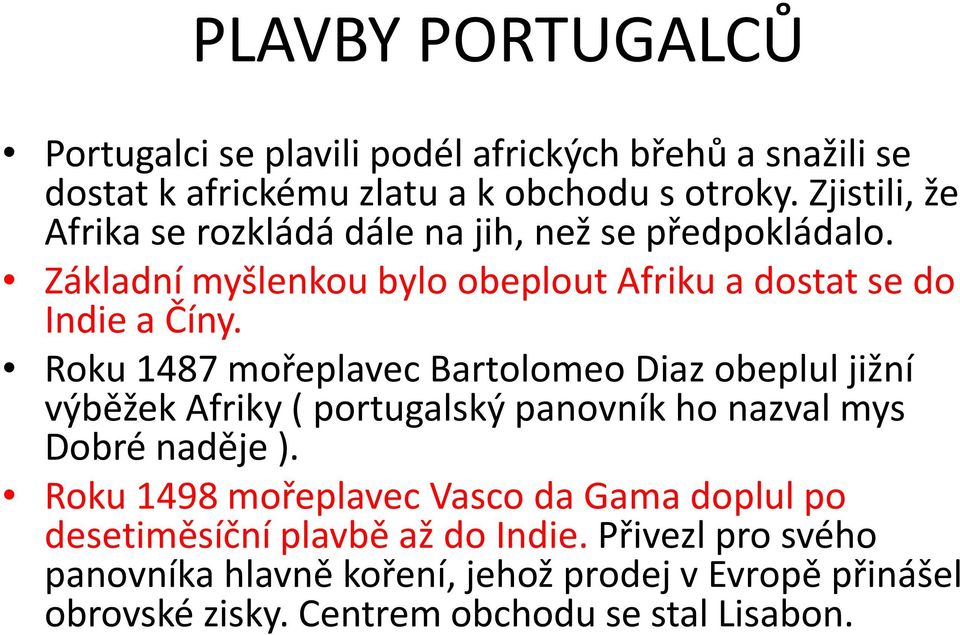 Roku 1487 mořeplavec Bartolomeo Diaz obeplul jižní výběžek Afriky ( portugalský panovník ho nazval mys Dobré naděje ).