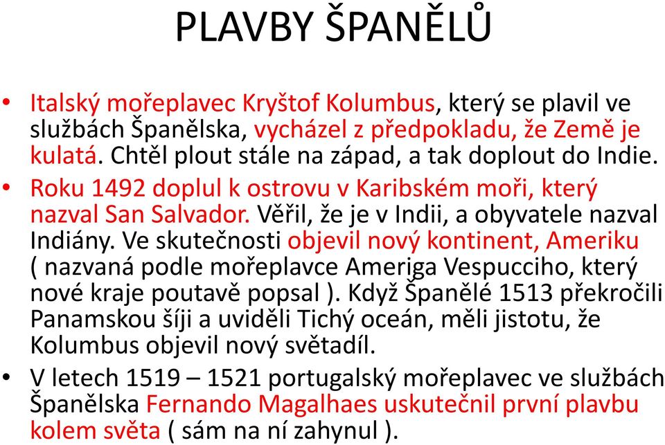 Ve skutečnosti objevil nový kontinent, Ameriku ( nazvaná podle mořeplavce Ameriga Vespucciho, který nové kraje poutavě popsal ).