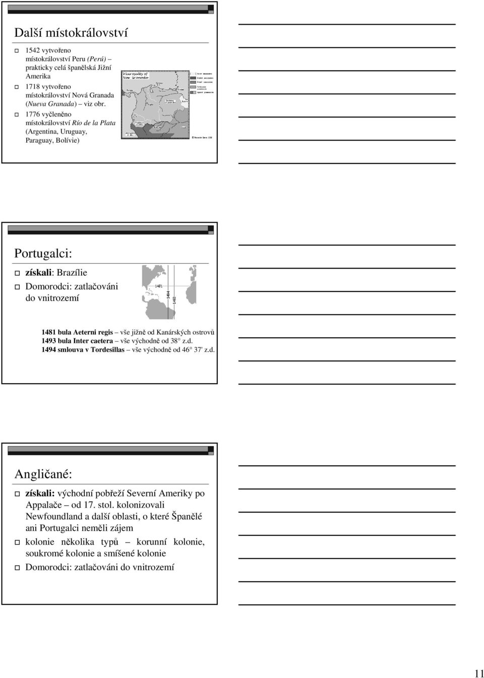 Kanárských ostrovů 1493 bula Inter caetera vše východně od 38 z.d. 1494 smlouva v Tordesillas vše východně od 46 37' z.d. Angličané: získali: východní pobřeží Severní Ameriky po Appalače od 17.