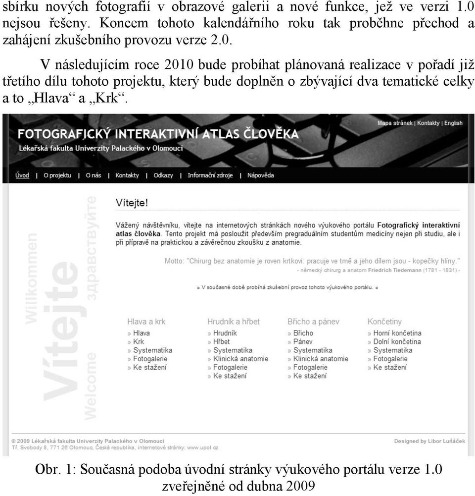 V následujícím roce 2010 bude probíhat plánovaná realizace v pořadí již třetího dílu tohoto projektu, který