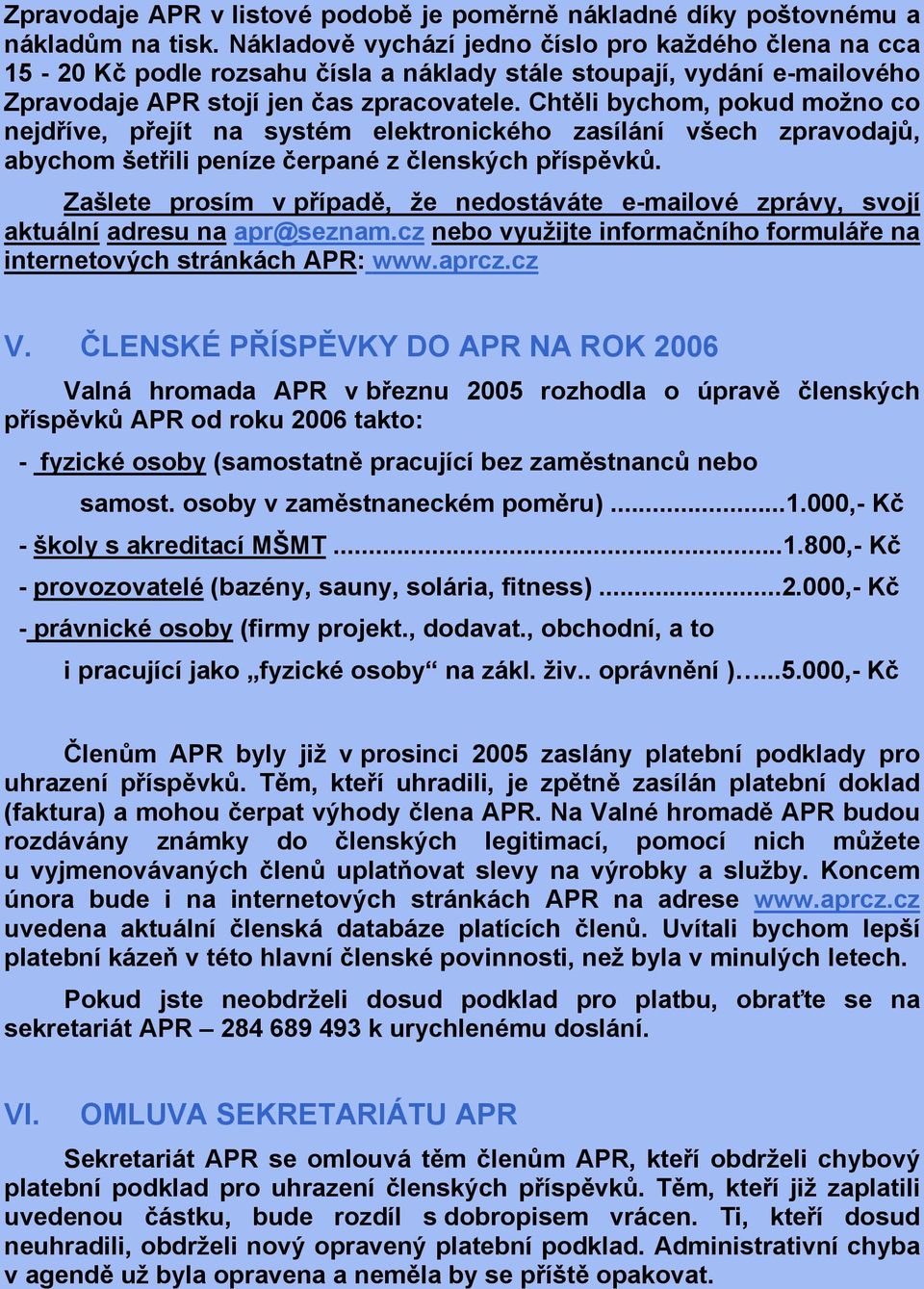 Chtěli bychom, pokud možno co nejdříve, přejít na systém elektronického zasílání všech zpravodajů, abychom šetřili peníze čerpané z členských příspěvků.