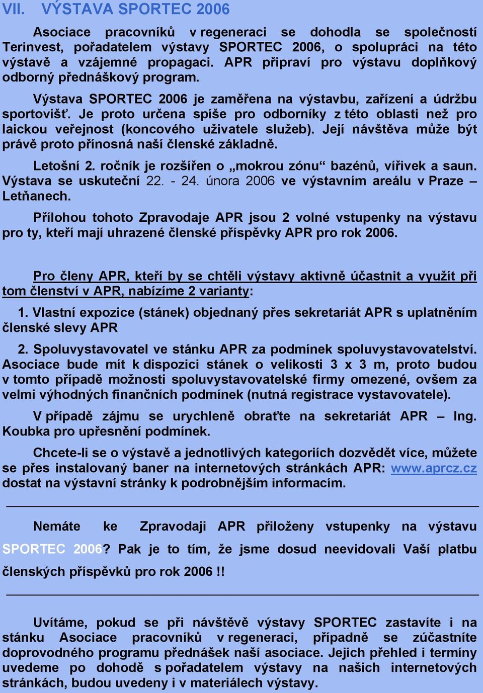 Je proto určena spíše pro odborníky z této oblasti než pro laickou veřejnost (koncového uživatele služeb). Její návštěva může být právě proto přínosná naší členské základně. Letošní 2.