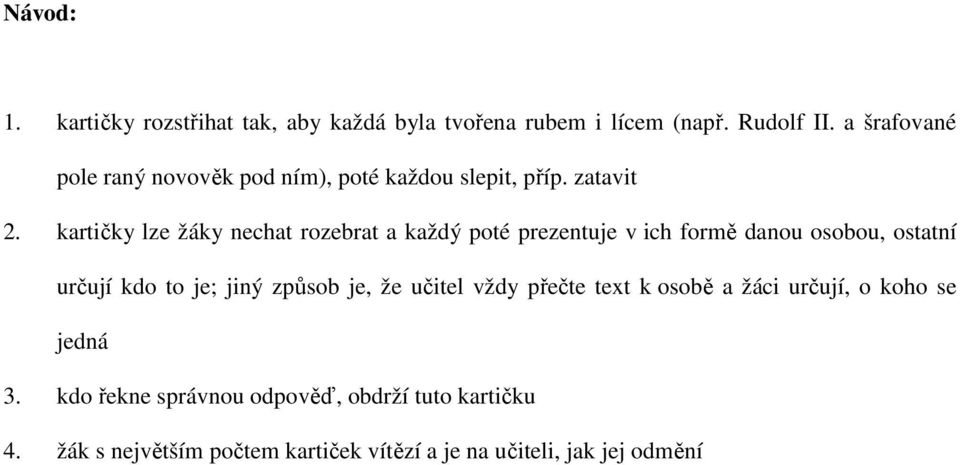 kartičky lze žáky nechat rozebrat a každý poté prezentuje v ich formě danou osobou, ostatní určují kdo to je; jiný