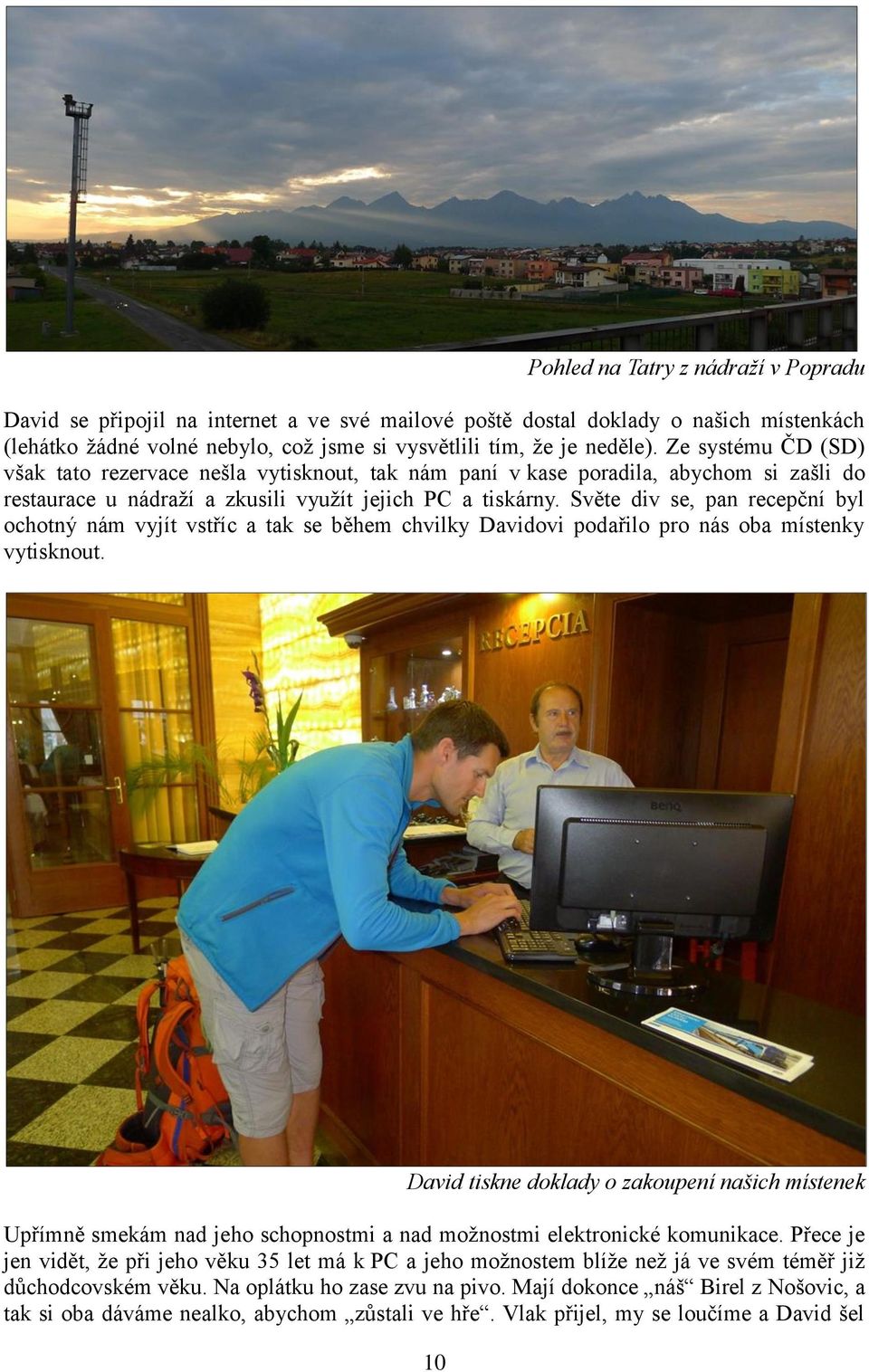Světe div se, pan recepční byl ochotný nám vyjít vstříc a tak se během chvilky Davidovi podařilo pro nás oba místenky vytisknout.