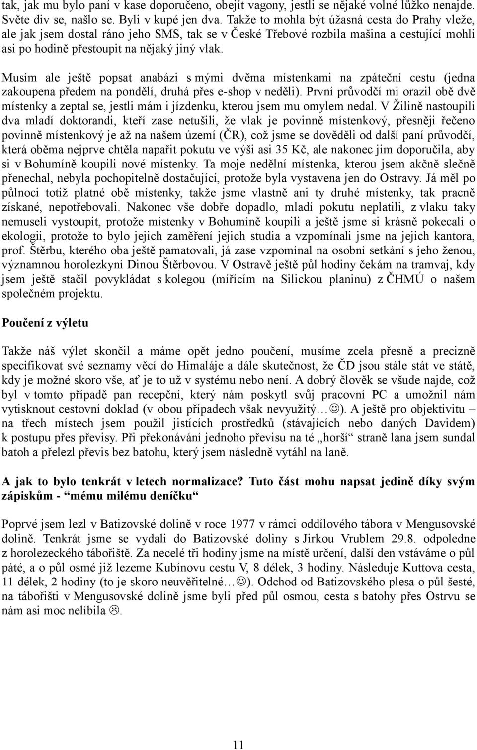 Musím ale ještě popsat anabázi s mými dvěma místenkami na zpáteční cestu (jedna zakoupena předem na pondělí, druhá přes e-shop v neděli).
