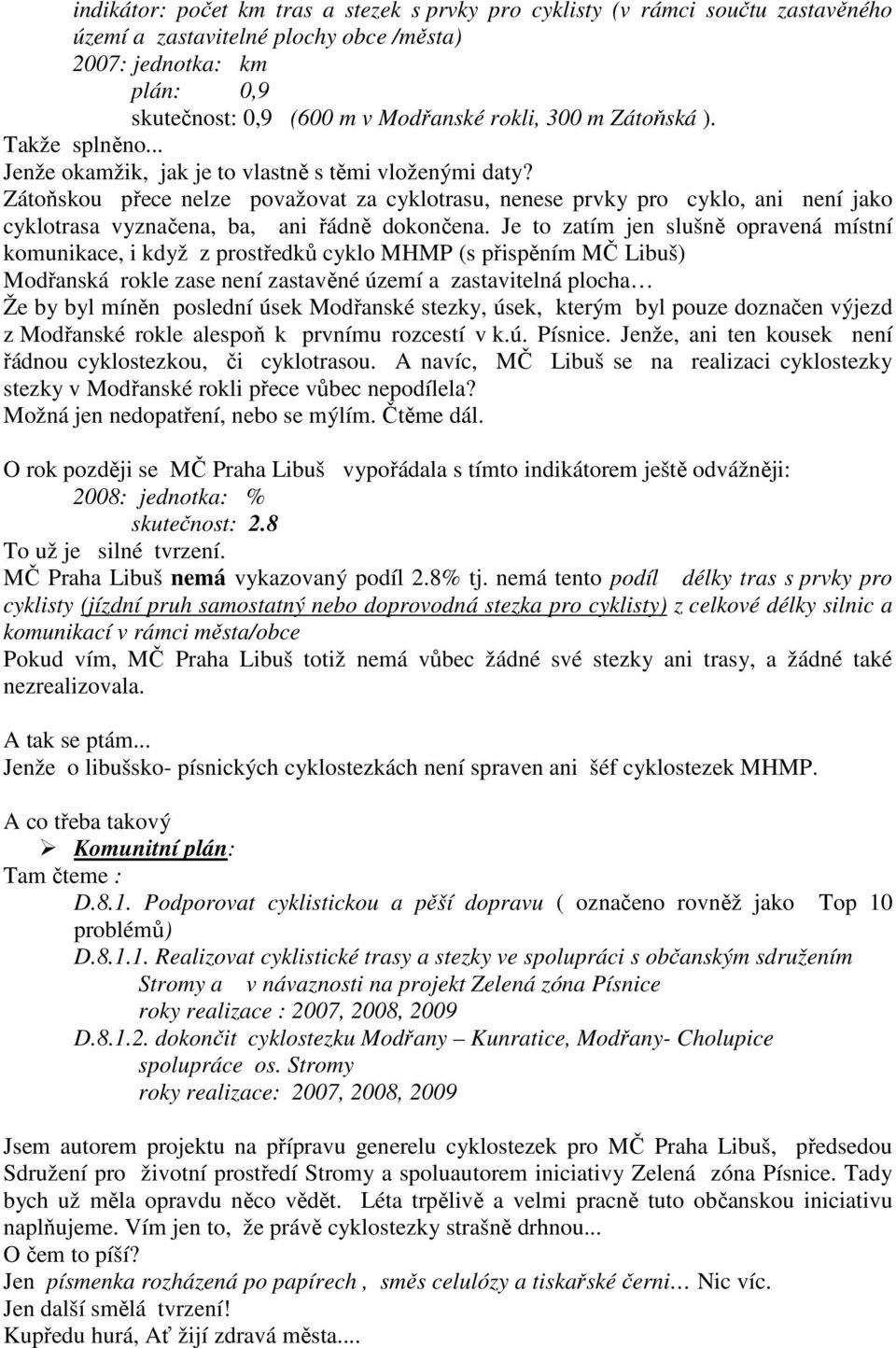 Zátoňskou přece nelze považovat za cyklotrasu, nenese prvky pro cyklo, ani není jako cyklotrasa vyznačena, ba, ani řádně dokončena.