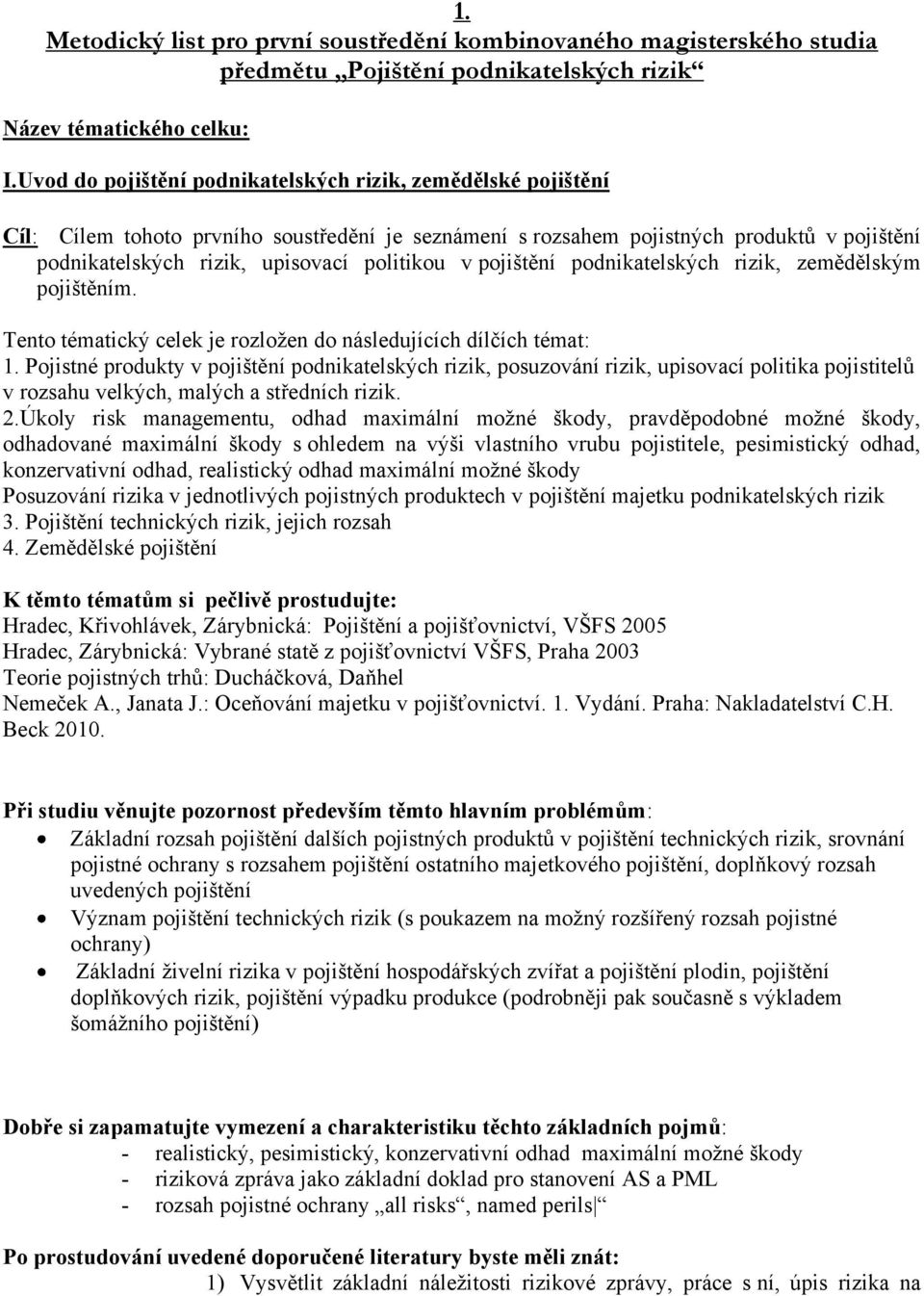 v pojištění podnikatelských rizik, zemědělským pojištěním. Tento tématický celek je rozložen do následujících dílčích témat: 1.