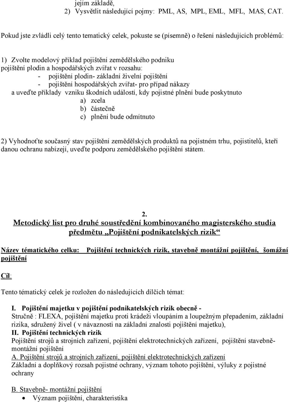 v rozsahu: - pojištění plodin- základní živelní pojištění - pojištění hospodářských zvířat- pro případ nákazy a uveďte příklady vzniku škodních událostí, kdy pojistné plnění bude poskytnuto a) zcela