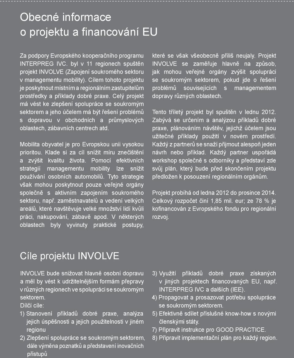 Celý projekt má vést ke zlepšení spolupráce se soukromým sektorem a jeho účelem má být řešení problémů s dopravou v obchodních a průmyslových oblastech, zábavních centrech atd.