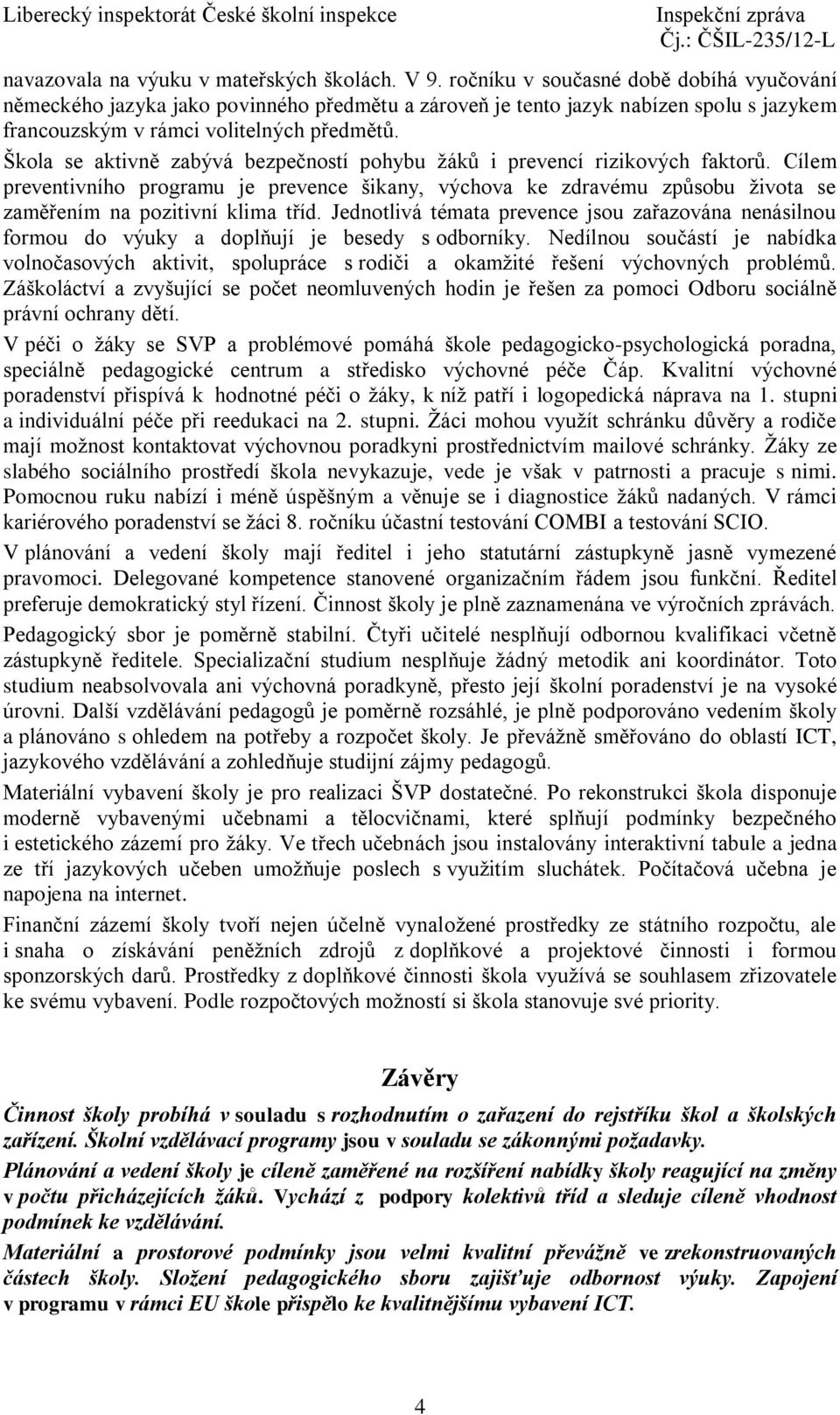 Škola se aktivně zabývá bezpečností pohybu žáků i prevencí rizikových faktorů. Cílem preventivního programu je prevence šikany, výchova ke zdravému způsobu života se zaměřením na pozitivní klima tříd.