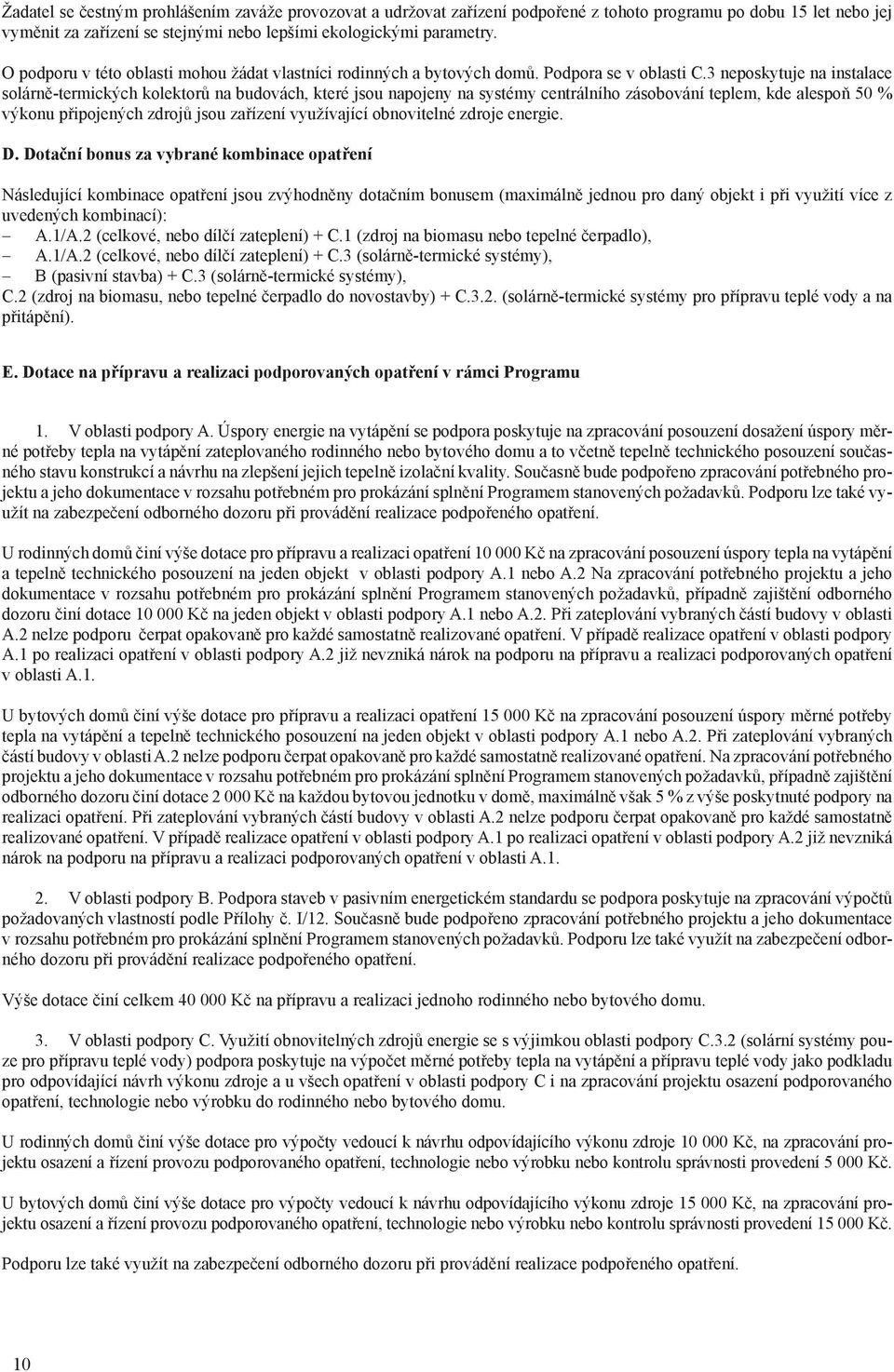 3 neposkytuje na instalace solárně-termických kolektorů na budovách, které jsou napojeny na systémy centrálního zásobování teplem, kde alespoň 50 % výkonu připojených zdrojů jsou zařízení využívající