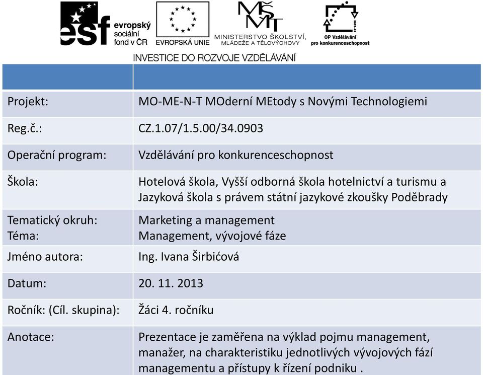 Poděbrady Marketing a management Management, vývojové fáze Ing. Ivana Širbićová Datum: 20. 11. 2013 Ročník: (Cíl. skupina): Anotace: Žáci 4.