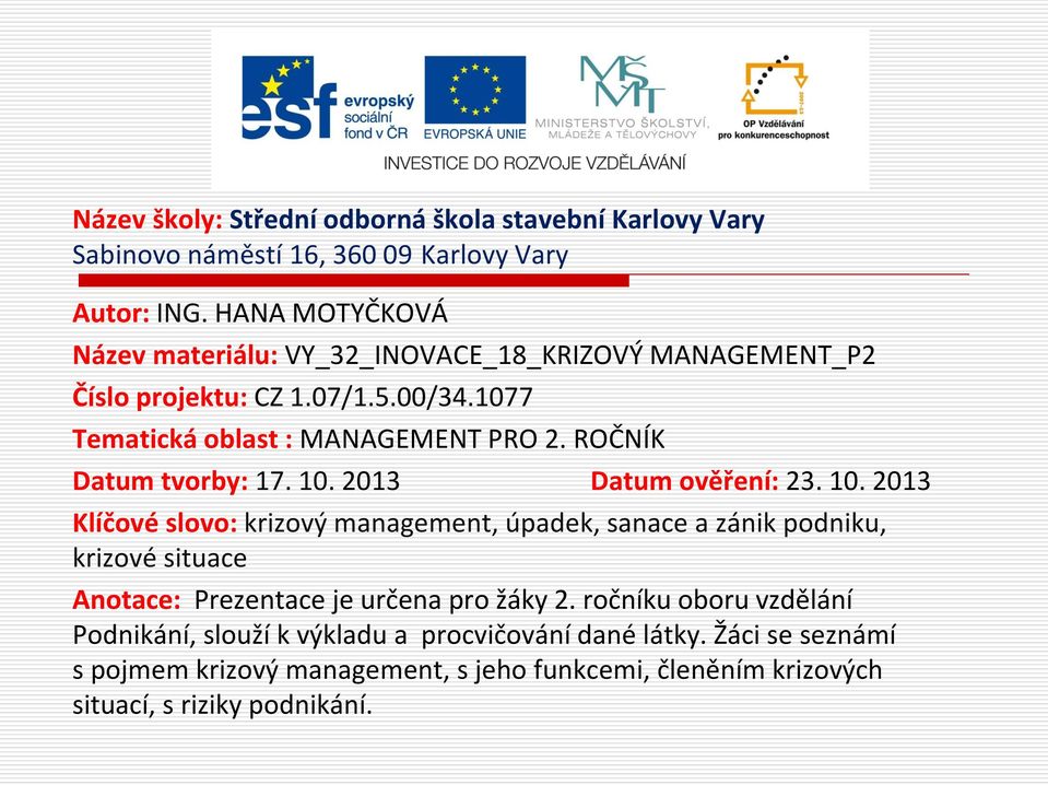 ROČNÍK Datum tvorby: 17. 10. 2013 Datum ověření: 23. 10. 2013 Klíčové slovo: krizový management, úpadek, sanace a zánik podniku, krizové situace Anotace: Prezentace je určena pro žáky 2.