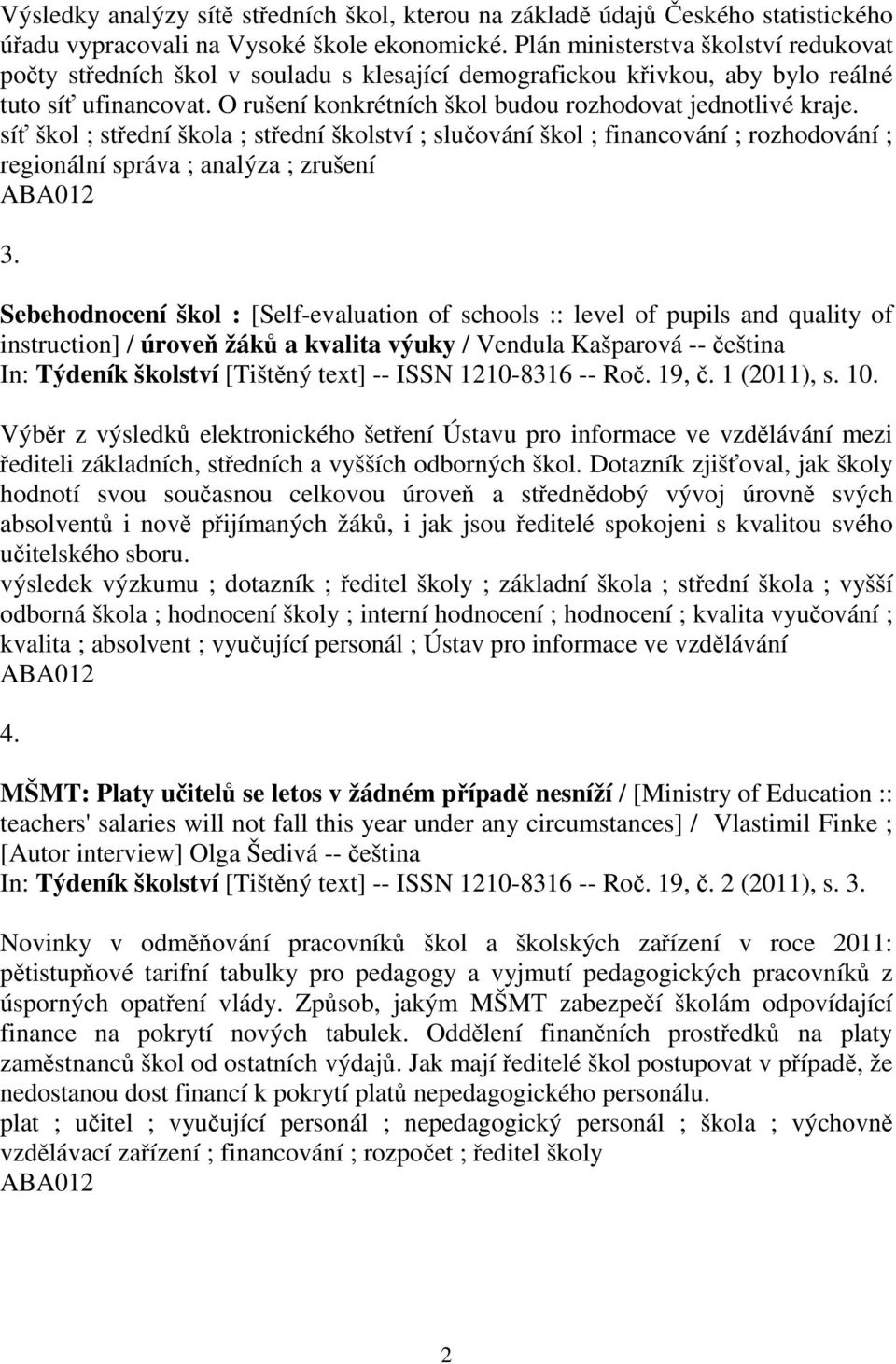 sí škol ; stední škola ; stední školství ; sluování škol ; financování ; rozhodování ; regionální správa ; analýza ; zrušení 3.