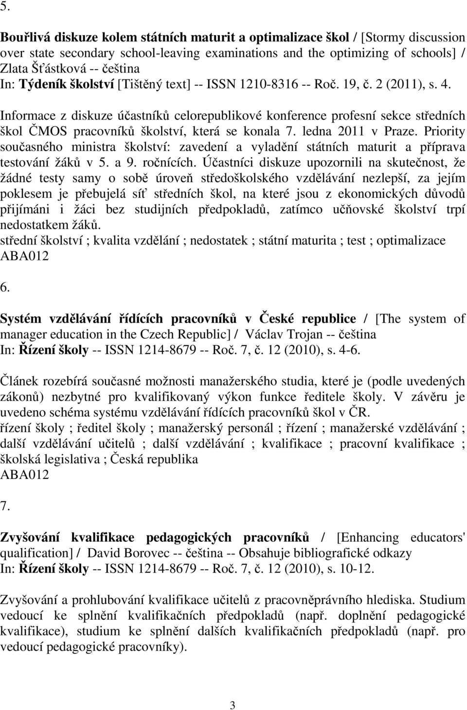 Informace z diskuze úastník celorepublikové konference profesní sekce stedních škol MOS pracovník školství, která se konala 7. ledna 2011 v Praze.