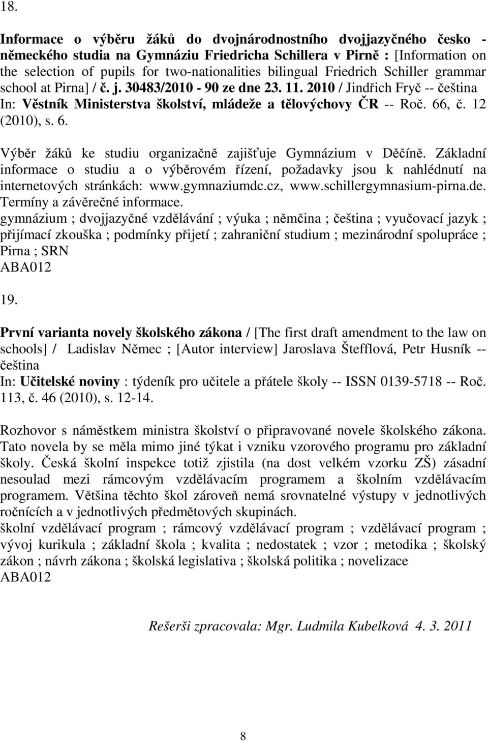 ,. 12 (2010), s. 6. Výbr žák ke studiu organizan zajišuje Gymnázium v Dín. Základní informace o studiu a o výbrovém ízení, požadavky jsou k nahlédnutí na internetových stránkách: www.gymnaziumdc.