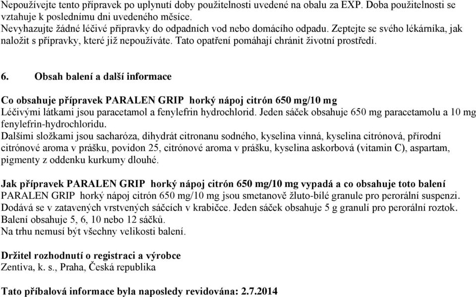 6. Obsah balení a další informace Co obsahuje přípravek PARALEN GRIP horký nápoj citrón 650 mg/10 mg Léčivými látkami jsou paracetamol a fenylefrin hydrochlorid.