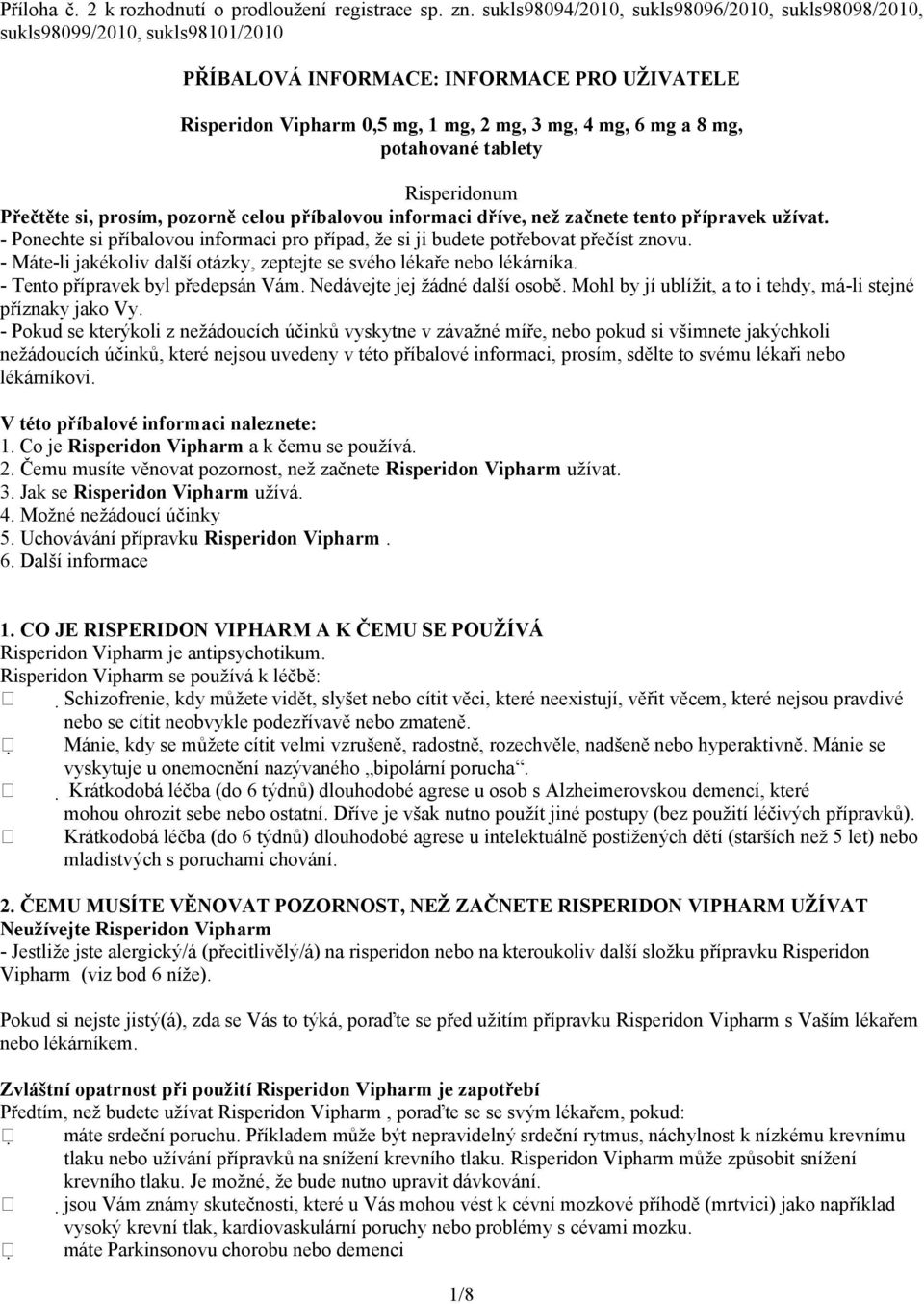 potahované tablety Risperidonum Přečtěte si, prosím, pozorně celou příbalovou informaci dříve, než začnete tento přípravek užívat.