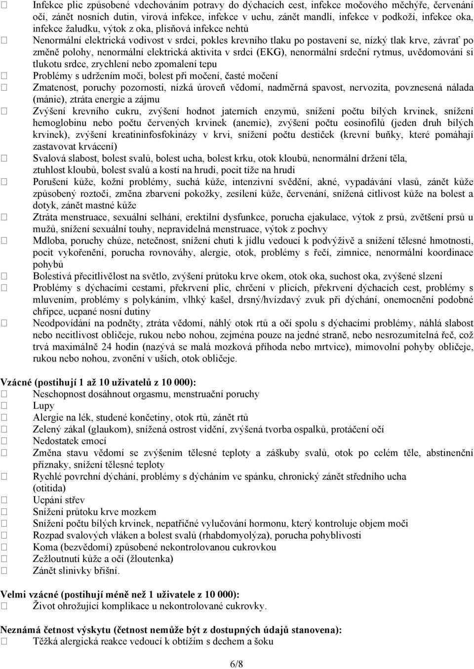 aktivita v srdci (EKG), nenormální srdeční rytmus, uvědomování si tlukotu srdce, zrychlení nebo zpomalení tepu Problémy s udržením moči, bolest při močení, časté močení Zmatenost, poruchy pozornosti,