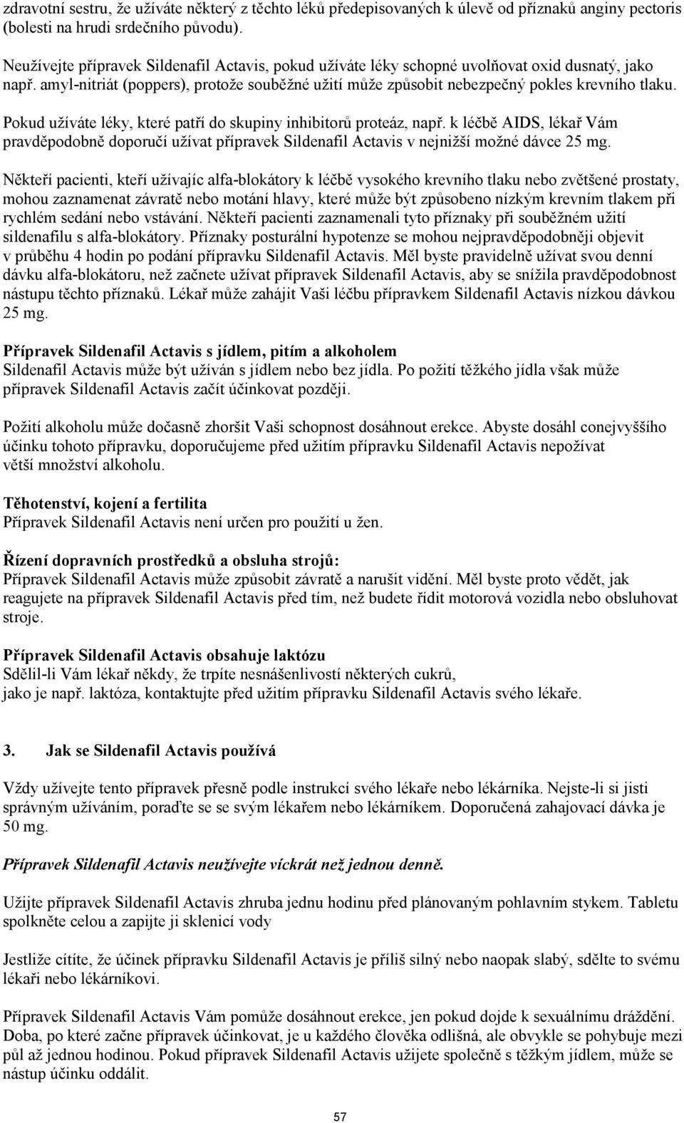 Pokud užíváte léky, které patří do skupiny inhibitorů proteáz, např. k léčbě AIDS, lékař Vám pravděpodobně doporučí užívat přípravek Sildenafil Actavis v nejnižší možné dávce 25 mg.