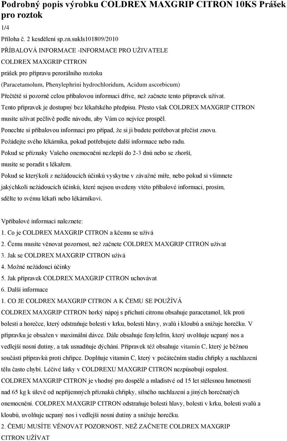 si pozorně celou příbalovou informaci dříve, neţ začnete tento přípravek uţívat. Tento přípravek je dostupný bez lékařského předpisu.