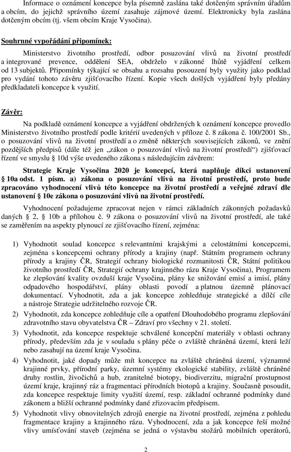 Souhrnné vypořádání připomínek: Ministerstvo životního prostředí, odbor posuzování vlivů na životní prostředí a integrované prevence, oddělení SEA, obdrželo v zákonné lhůtě vyjádření celkem od 13