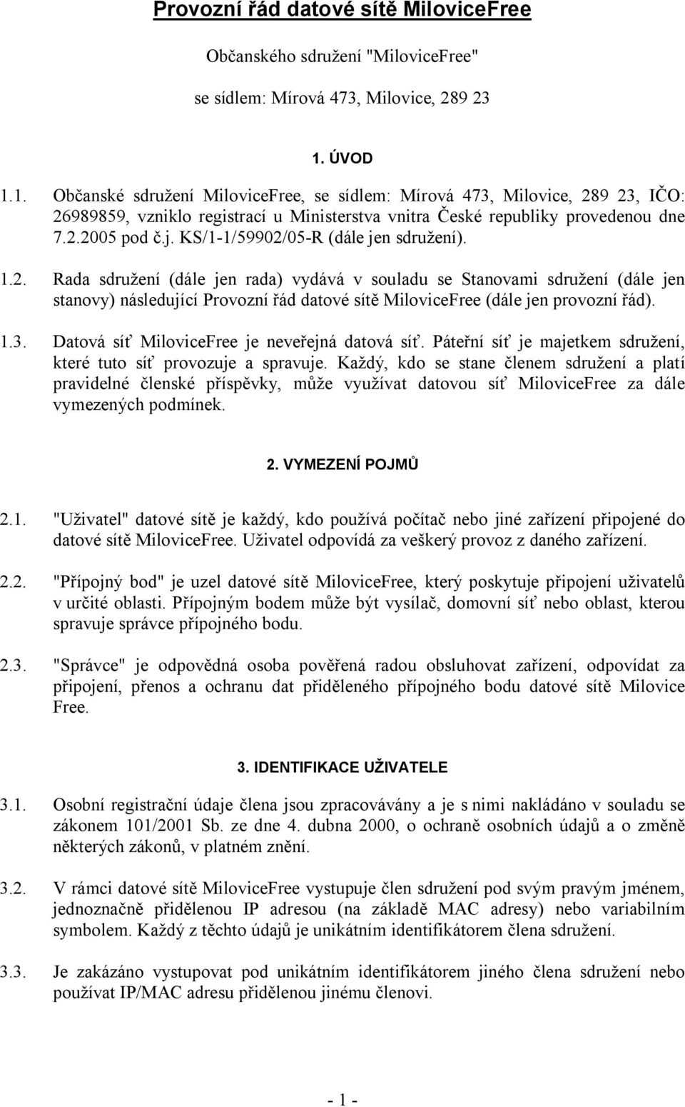 KS/1-1/59902/05-R (dále jen sdružení). 1.2. Rada sdružení (dále jen rada) vydává v souladu se Stanovami sdružení (dále jen stanovy) následující Provozní řád datové sítě MiloviceFree (dále jen provozní řád).