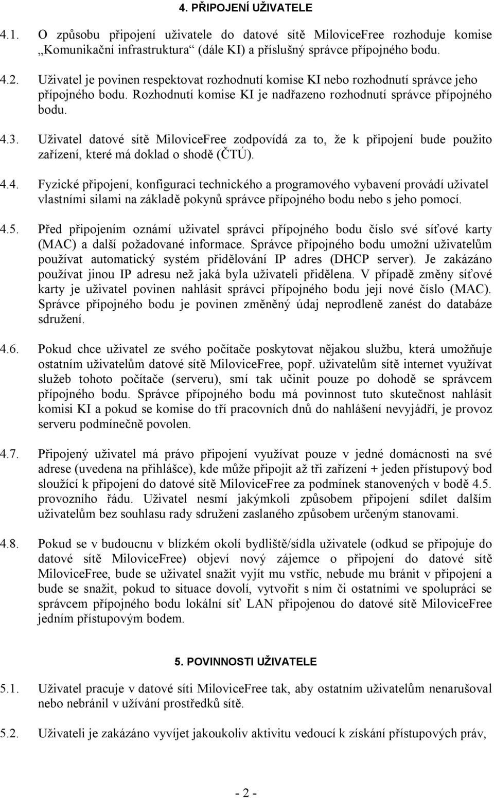 Uživatel datové sítě MiloviceFree zodpovídá za to, že k připojení bude použito zařízení, které má doklad o shodě (ČTÚ). 4.