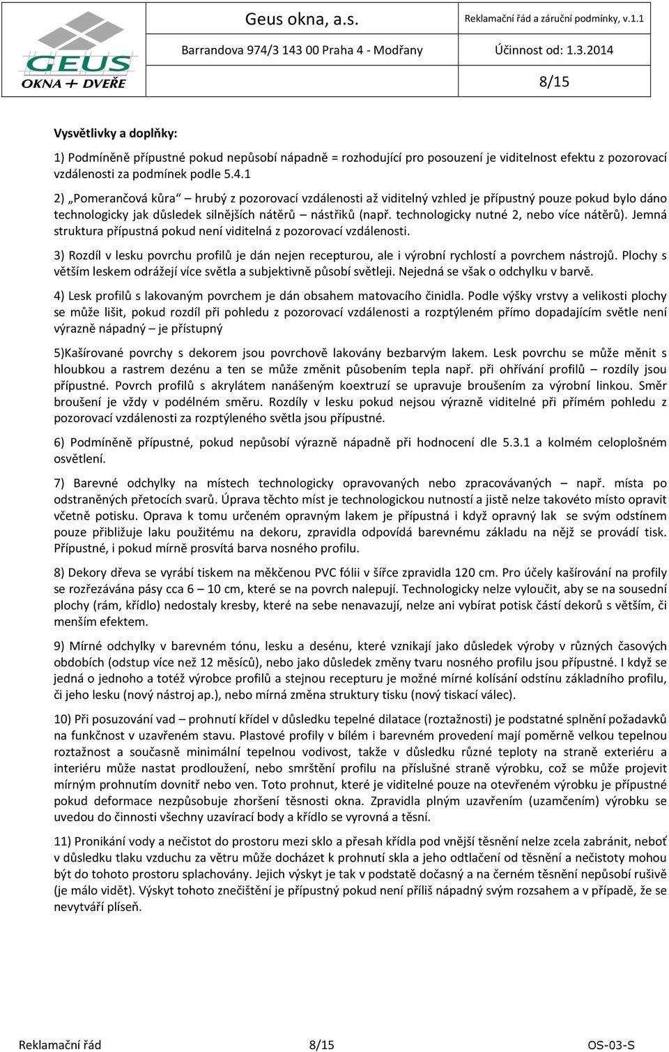 technologicky nutné 2, nebo více nátěrů). Jemná struktura přípustná pokud není viditelná z pozorovací vzdálenosti.