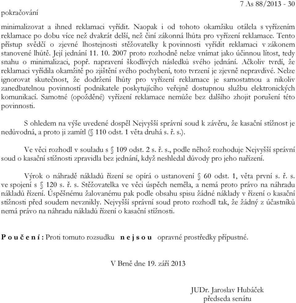 Tento přístup svědčí o zjevné lhostejnosti stěžovatelky k povinnosti vyřídit reklamaci v zákonem stanovené lhůtě. Její jednání 11. 10.
