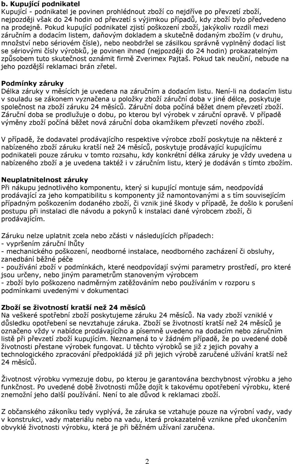 Pokud kupující podnikatel zjistí poškození zboží, jakýkoliv rozdíl mezi záručním a dodacím listem, daňovým dokladem a skutečně dodaným zbožím (v druhu, množství nebo sériovém čísle), nebo neobdržel