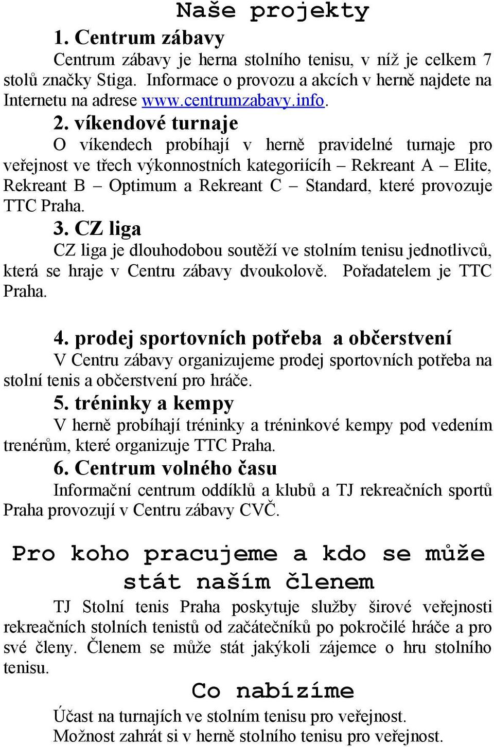 víkendové turnaje O víkendech probíhají v herně pravidelné turnaje pro veřejnost ve třech výkonnostních kategoriícíh Rekreant A Elite, Rekreant B Optimum a Rekreant C Standard, které provozuje TTC