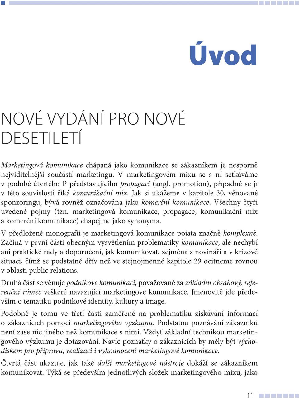 Jak si ukážeme v kapitole 30, věnované sponzoringu, bývá rovněž označována jako komerční komunikace. Všechny čtyři uvedené pojmy (tzn.