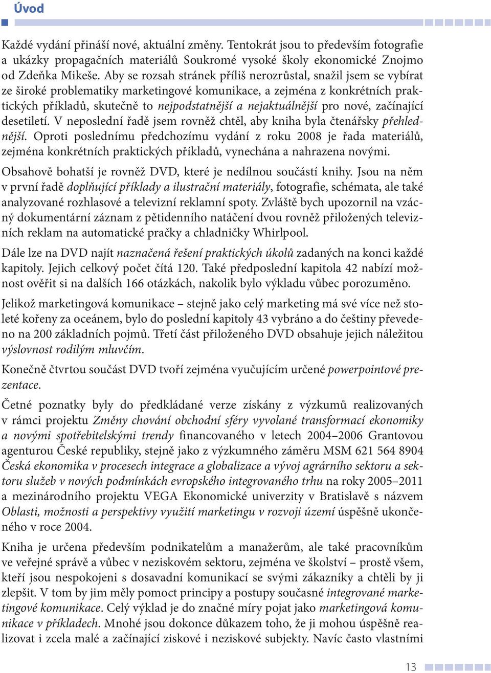 nejaktuálnější pro nové, začínající desetiletí. V neposlední řadě jsem rovněž chtěl, aby kniha byla čtenářsky přehlednější.