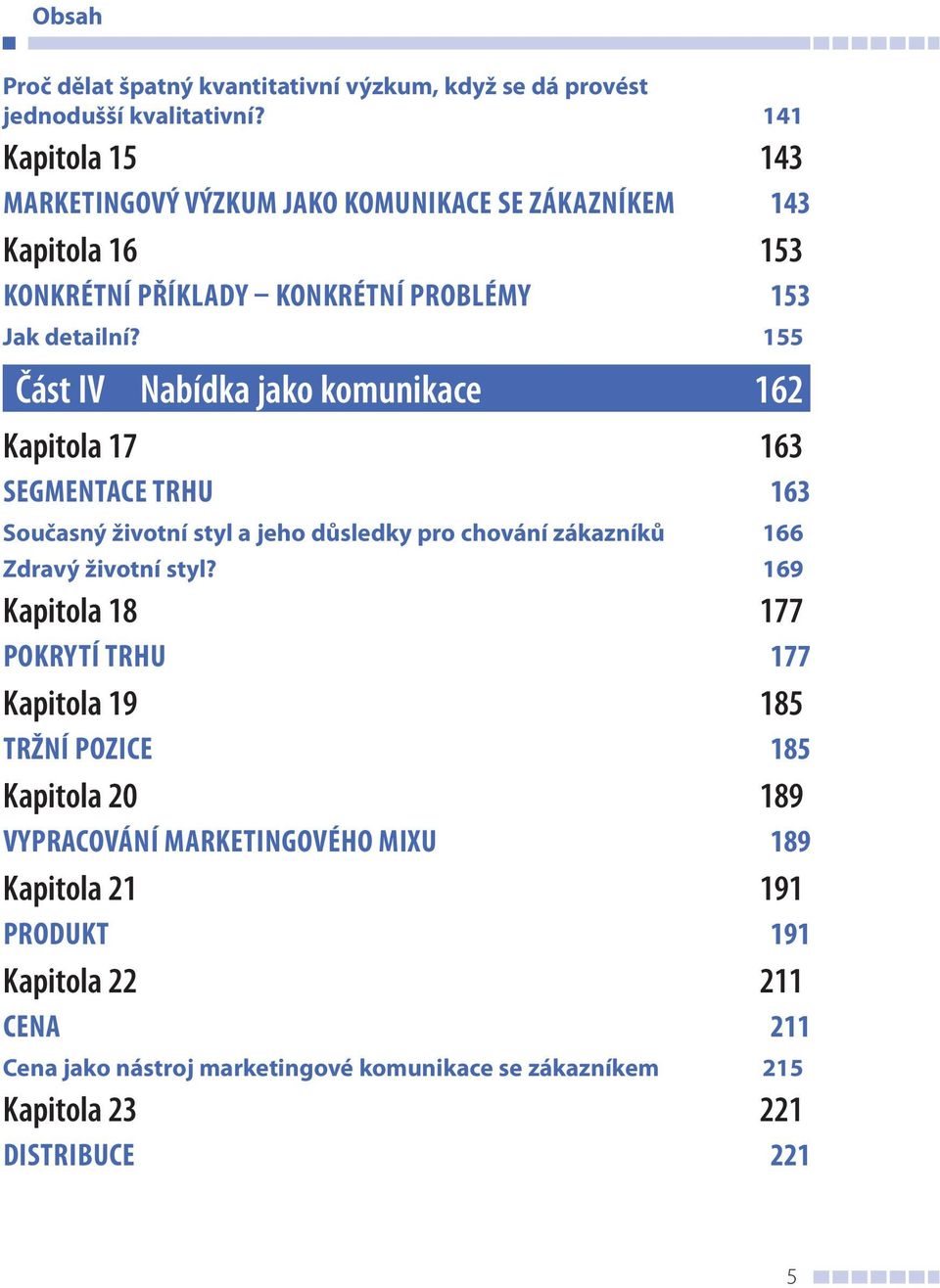 155 Část IV Nabídka jako komunikace 162 Kapitola 17 163 SEGMENTACE TRHU 163 Současný životní styl a jeho důsledky pro chování zákazníků 166 Zdravý životní styl?