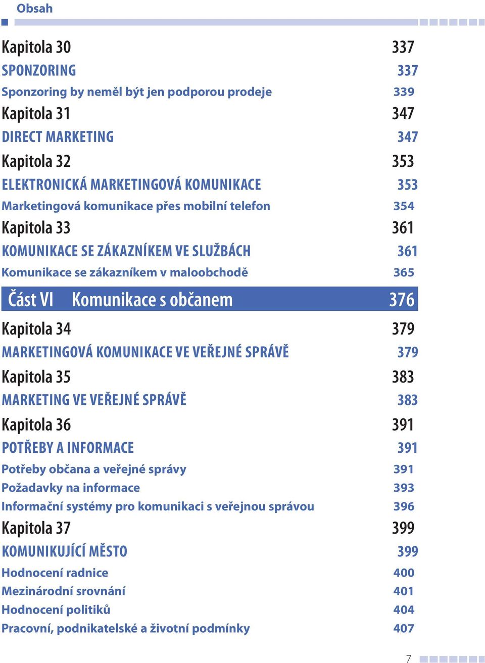 KOMUNIKACE VE VEŘEJNÉ SPRÁVĚ 379 Kapitola 35 383 MARKETING VE VEŘEJNÉ SPRÁVĚ 383 Kapitola 36 391 POTŘEBY A INFORMACE 391 Potřeby občana a veřejné správy 391 Požadavky na informace 393 Informační