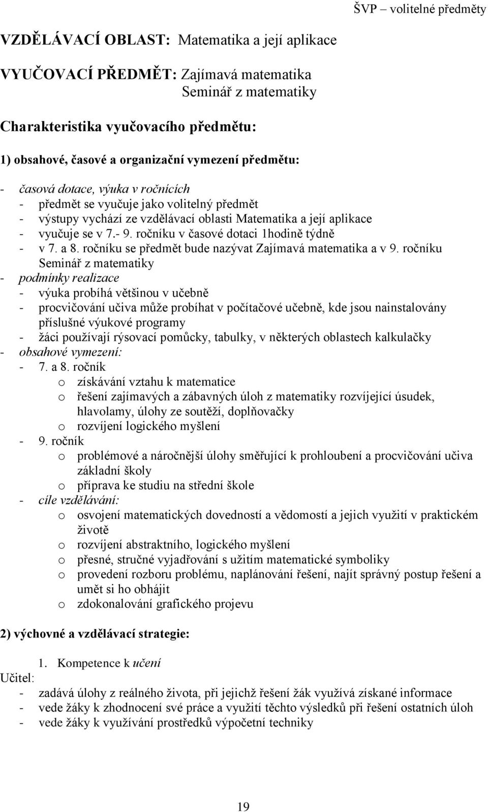 ročníku v časové dotaci 1hodině týdně - v 7. a 8. ročníku se předmět bude nazývat Zajímavá matematika a v 9.